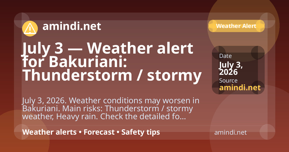 July 3 — Weather alert for Bakuriani: Thunderstorm / stormy weather, Heavy rain