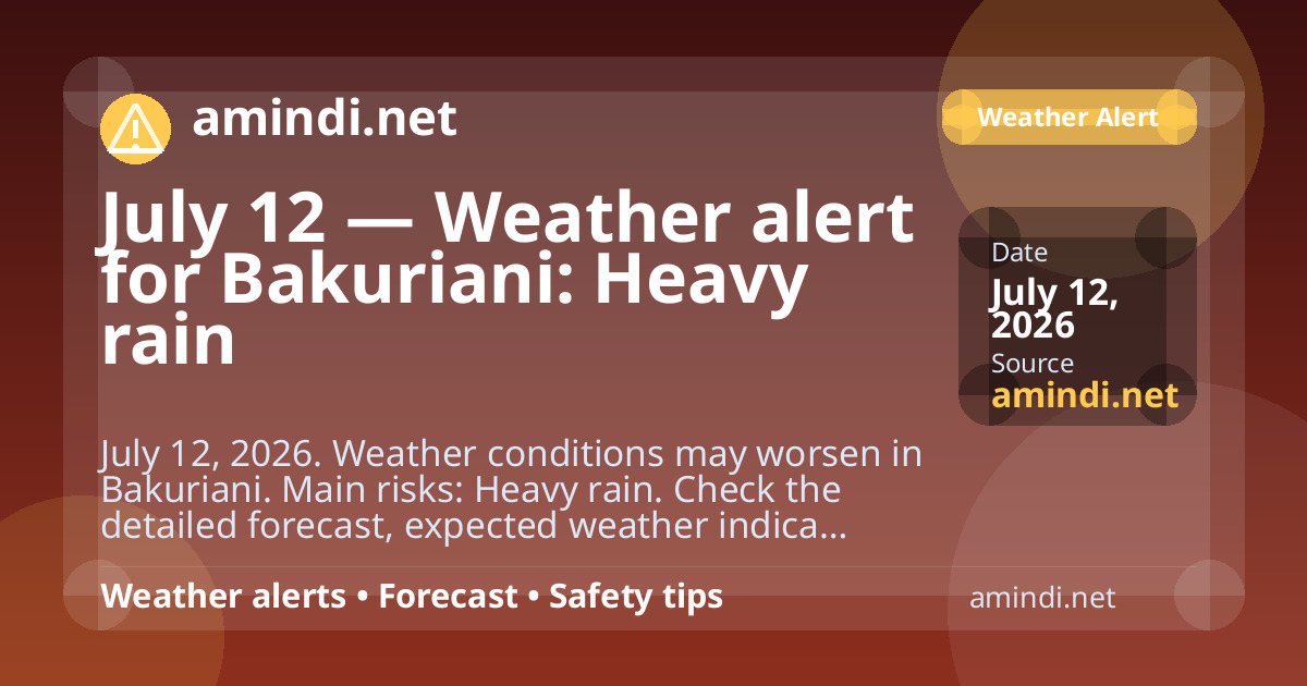 July 12 — Weather alert for Bakuriani: Heavy rain