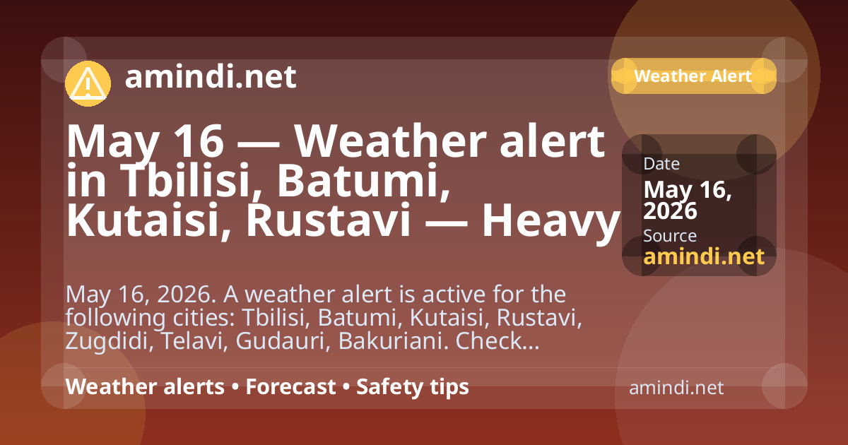 May 16 — Weather alert in Tbilisi, Batumi, Kutaisi, Rustavi — Heavy rain