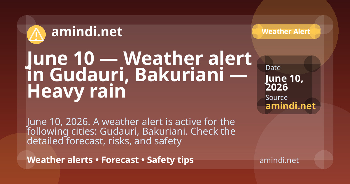 June 10 — Weather alert in Gudauri, Bakuriani — Heavy rain