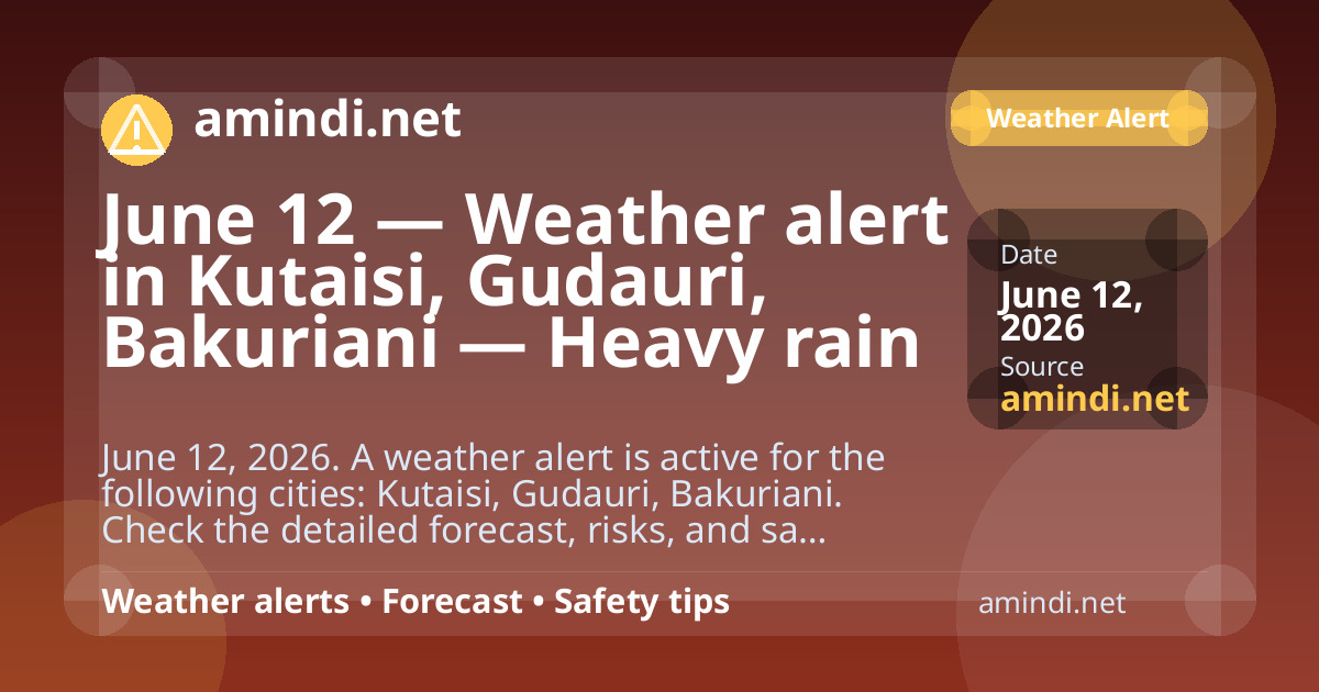 June 12 — Weather alert in Kutaisi, Gudauri, Bakuriani — Heavy rain