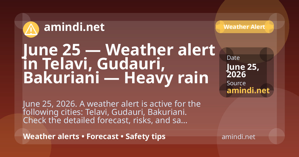 June 25 — Weather alert in Telavi, Gudauri, Bakuriani — Heavy rain