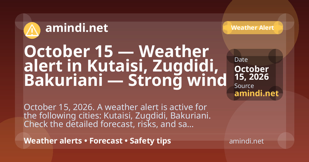 October 15 — Weather alert in Kutaisi, Zugdidi, Bakuriani — Strong wind