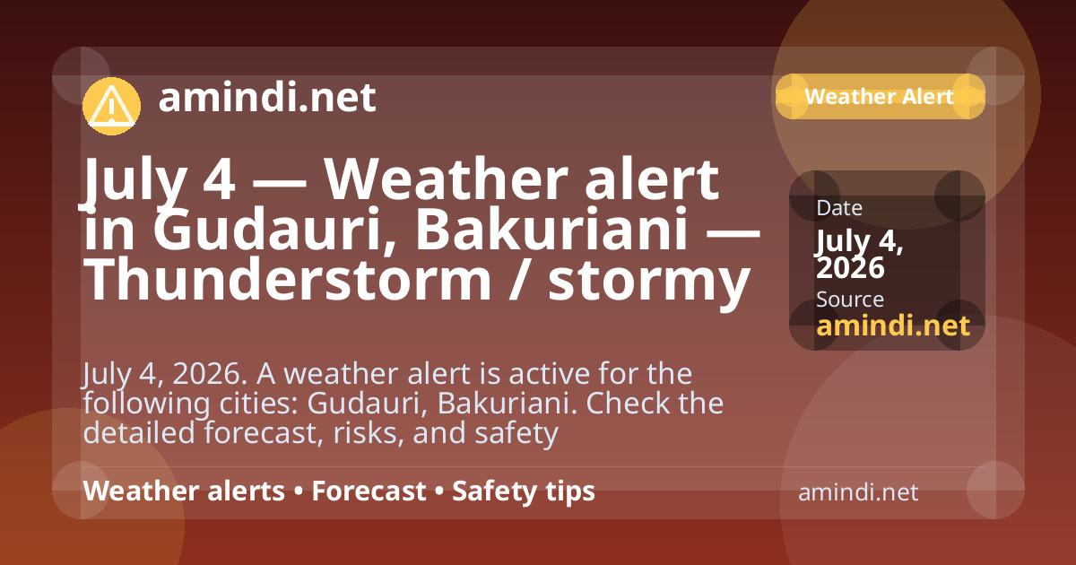 July 4 — Weather alert in Gudauri, Bakuriani — Thunderstorm / stormy weather