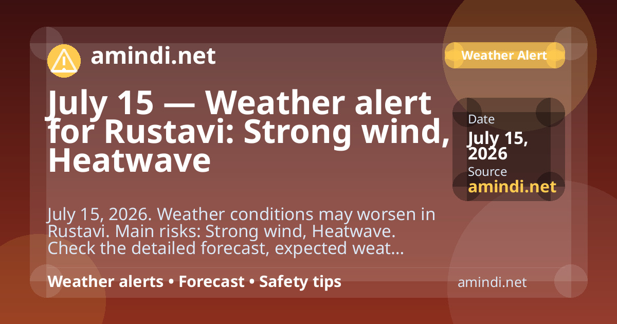 July 15 — Weather alert for Rustavi: Strong wind, Heatwave