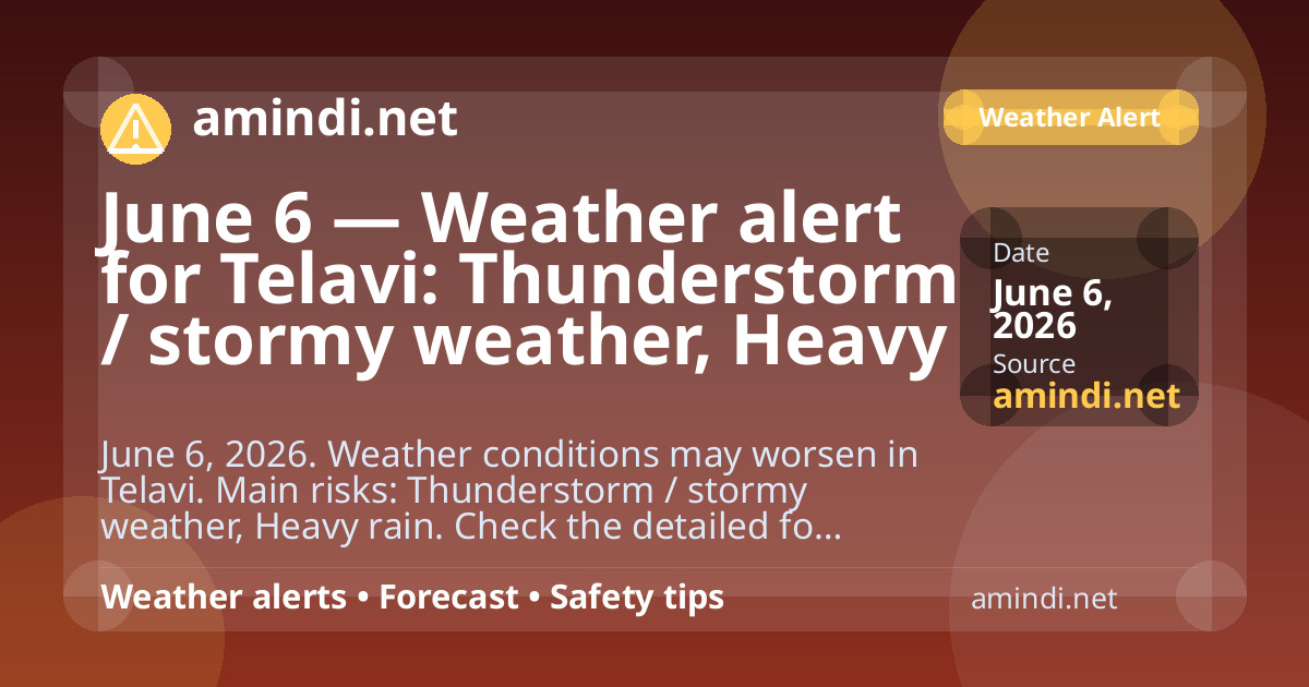 June 6 — Weather alert for Telavi: Thunderstorm / stormy weather, Heavy rain