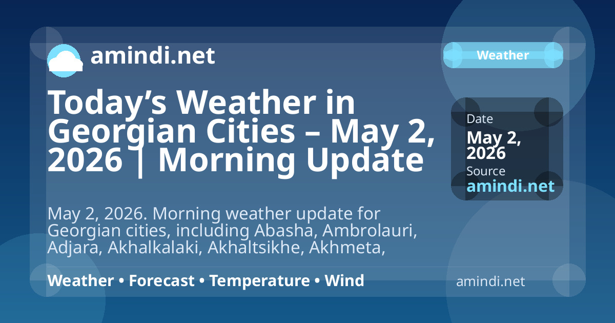 Today’s Weather in Georgian Cities – May 2, 2026 | Morning Update