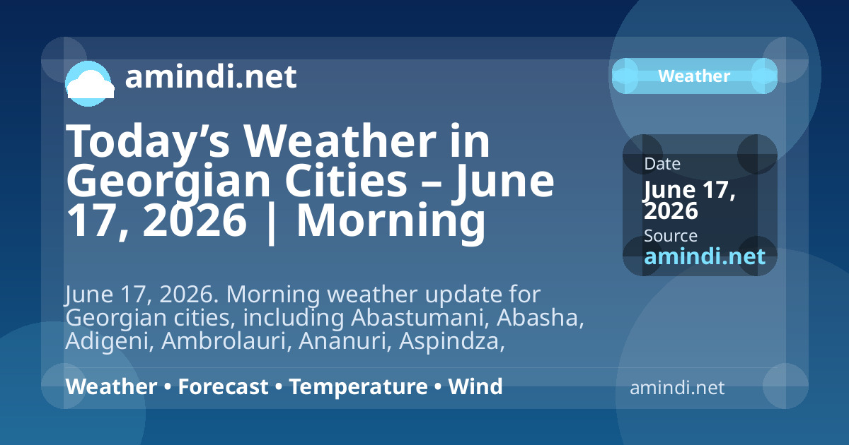 Today’s Weather in Georgian Cities – June 17, 2026 | Morning Update
