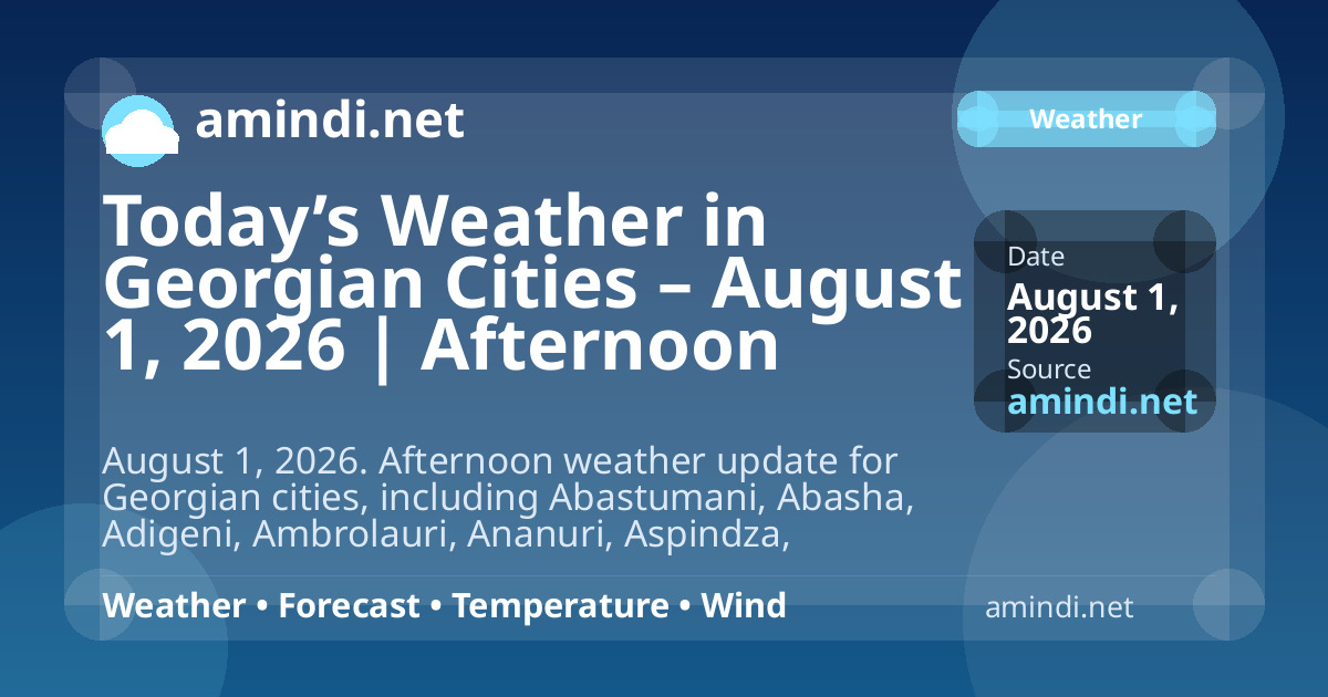 Today’s Weather in Georgian Cities – August 1, 2026 | Afternoon Update