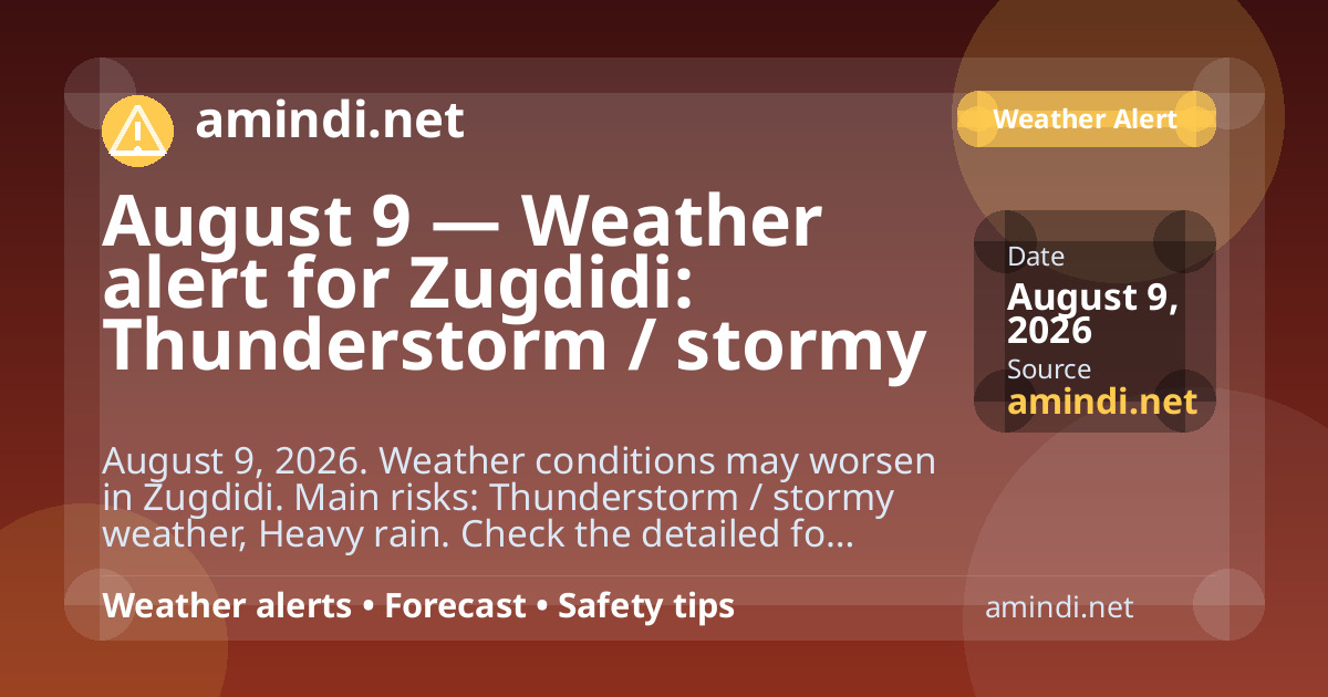 August 9 — Weather alert for Zugdidi: Thunderstorm / stormy weather, Heavy rain