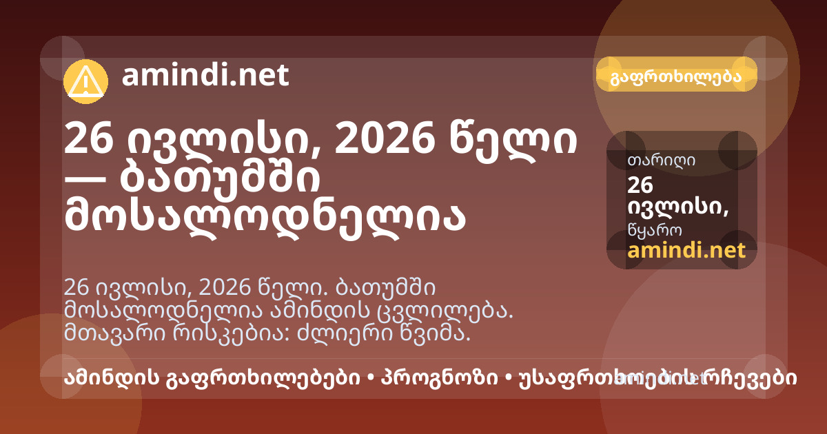 26 ივლისი, 2026 წელი — ბათუმში მოსალოდნელია ძლიერი წვიმა, ძლიერი ქარი