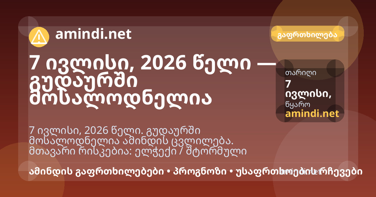 7 ივლისი, 2026 წელი — გუდაურში მოსალოდნელია ელჭექი / შტორმული ამინდი, ძლიერი წვიმა