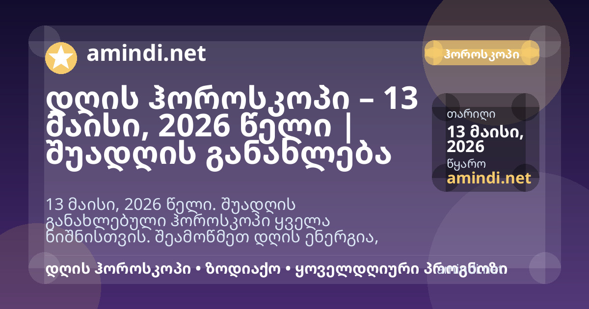 დღის ჰოროსკოპი – 13 მაისი, 2026 წელი | შუადღის განახლება