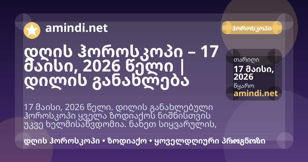 დღის ჰოროსკოპი – 17 მაისი, 2026 წელი