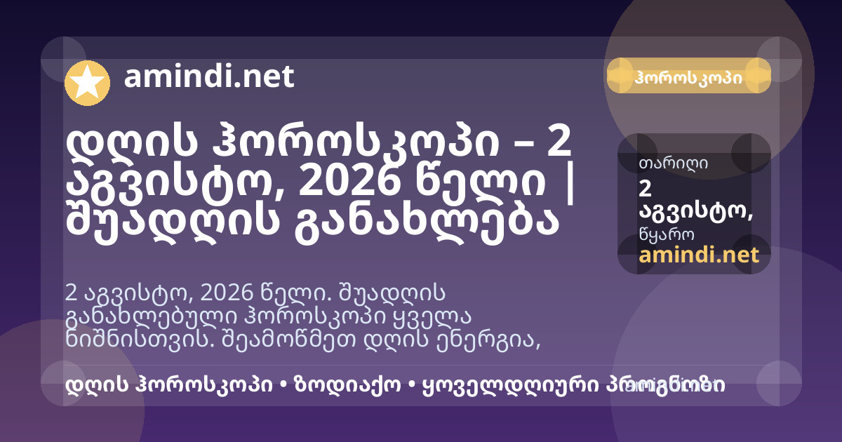 დღის ჰოროსკოპი – 2 აგვისტო, 2026 წელი | შუადღის განახლება
