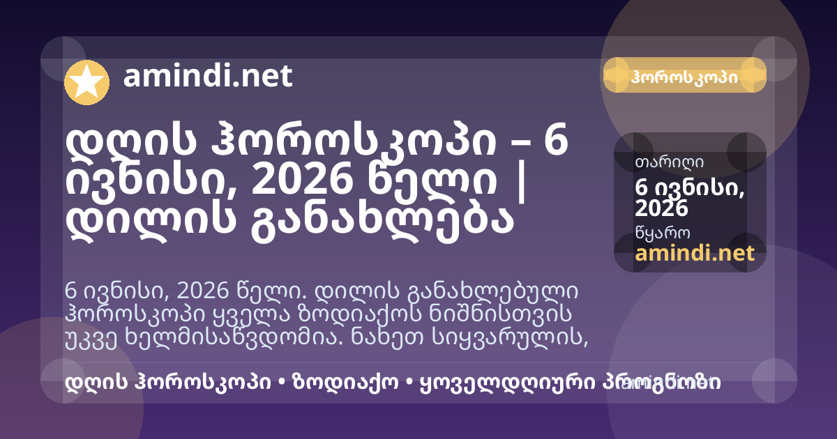დღის ჰოროსკოპი – 6 ივნისი, 2026 წელი | დილის განახლება
