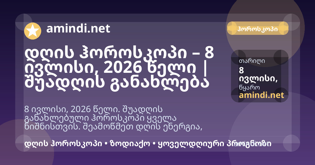 დღის ჰოროსკოპი – 8 ივლისი, 2026 წელი | შუადღის განახლება