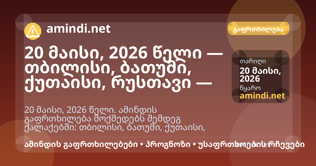 20 მაისი, 2026 წელი — თბილისი, ბათუმი, ქუთაისი, რუსთავი — ძლიერი წვიმა