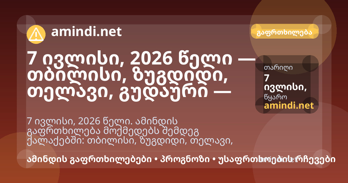 7 ივლისი, 2026 წელი — თბილისი, ზუგდიდი, თელავი, გუდაური — ძლიერი წვიმა