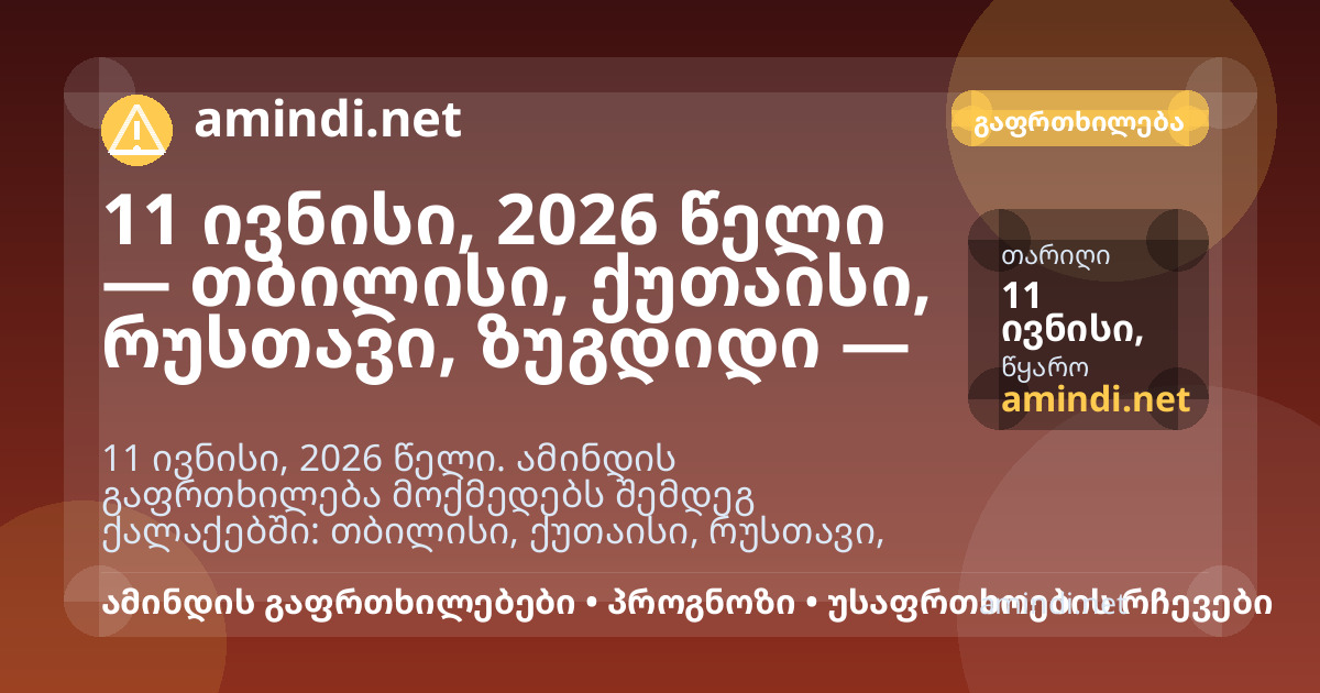 11 ივნისი, 2026 წელი — თბილისი, ქუთაისი, რუსთავი, ზუგდიდი — ელჭექი / შტორმული ამინდი
