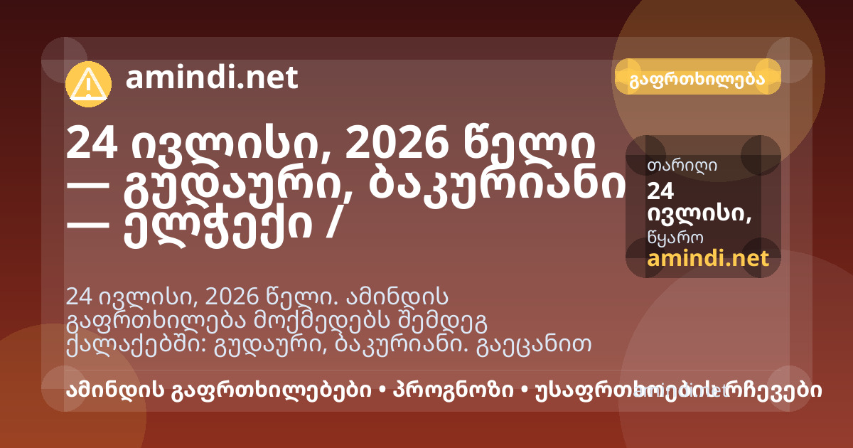 24 ივლისი, 2026 წელი — გუდაური, ბაკურიანი — ელჭექი / შტორმული ამინდი