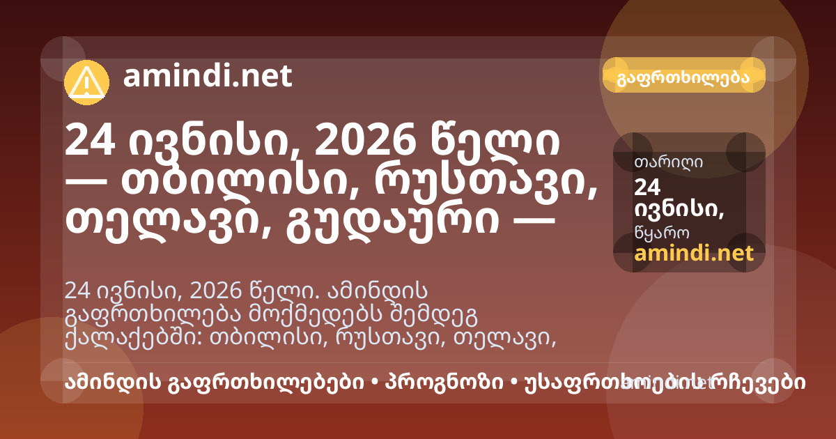 24 ივნისი, 2026 წელი — თბილისი, რუსთავი, თელავი, გუდაური — ელჭექი / შტორმული ამინდი