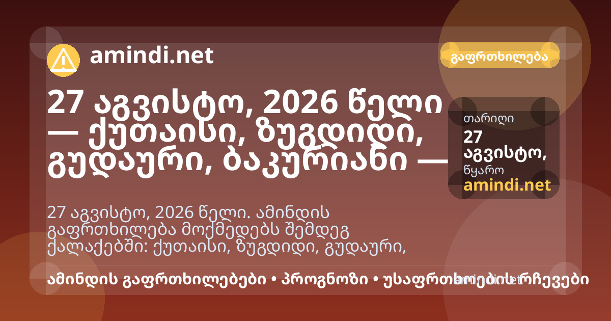 27 აგვისტო, 2026 წელი — ქუთაისი, ზუგდიდი, გუდაური, ბაკურიანი — ელჭექი / შტორმული ამინდი