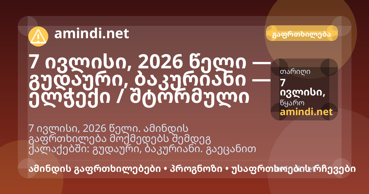 7 ივლისი, 2026 წელი — გუდაური, ბაკურიანი — ელჭექი / შტორმული ამინდი