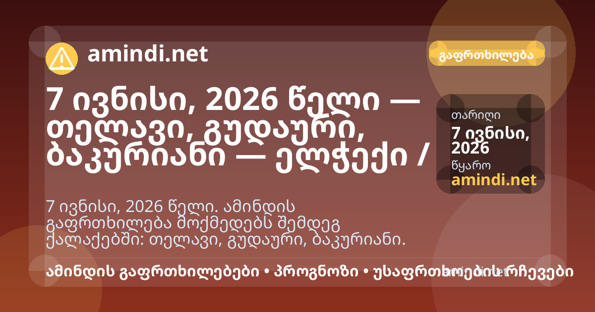 7 ივნისი, 2026 წელი — თელავი, გუდაური, ბაკურიანი — ელჭექი / შტორმული ამინდი