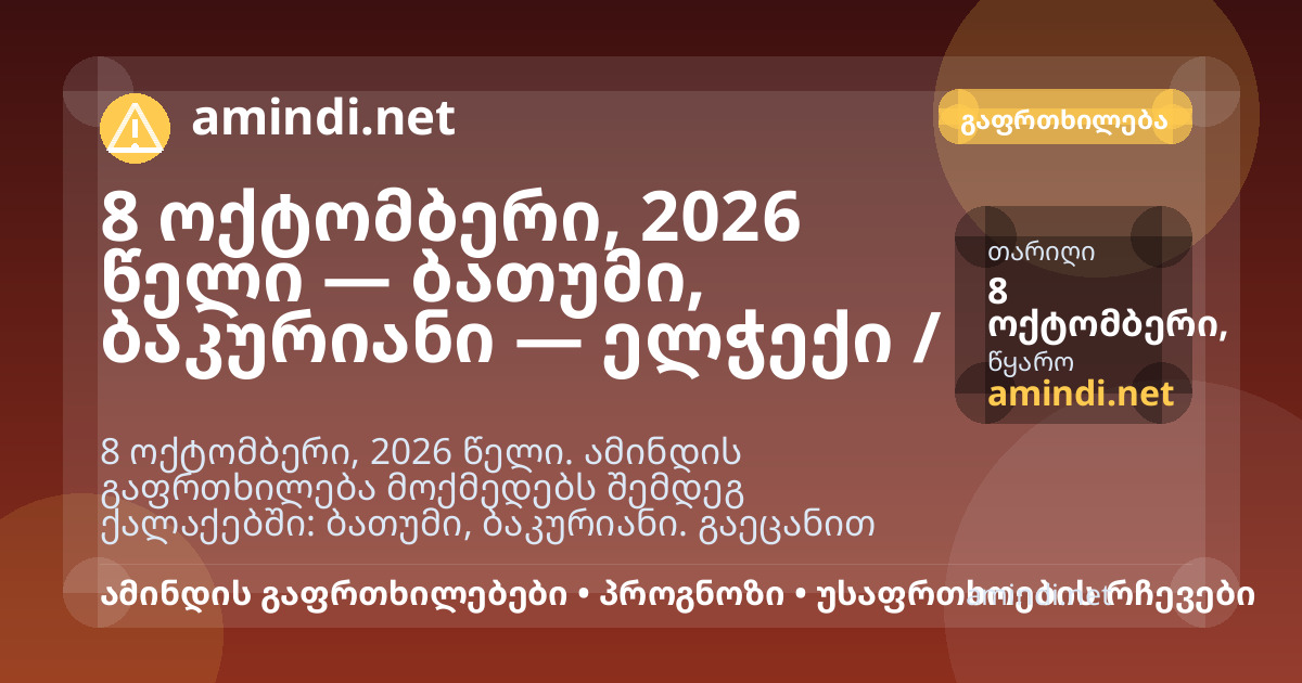 8 ოქტომბერი, 2026 წელი — ბათუმი, ბაკურიანი — ელჭექი / შტორმული ამინდი